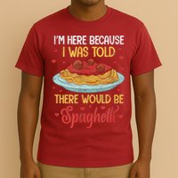 Pasta I'm Here Because I Was Told There Would Be Spaghetti T-Shirt