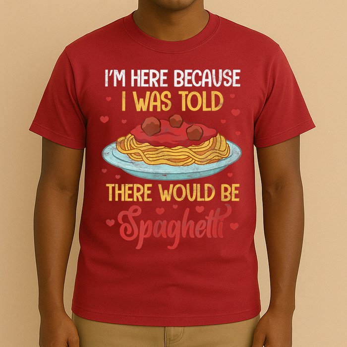Pasta I'm Here Because I Was Told There Would Be Spaghetti T-Shirt