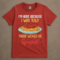 Pasta I'm Here Because I Was Told There Would Be Spaghetti T-Shirt