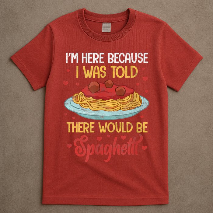 Pasta I'm Here Because I Was Told There Would Be Spaghetti T-Shirt