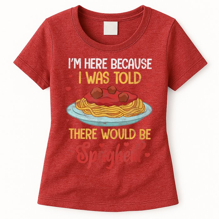 Pasta I'm Here Because I Was Told There Would Be Spaghetti Womens T-Shirt