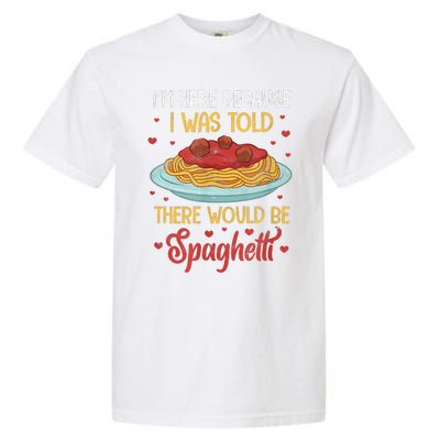 Pasta I'm Here Because I Was Told There Would Be Spaghetti Garment-Dyed Heavyweight T-Shirt