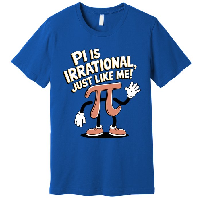 Pi Is Irrational Funny Pi Funny Math Humor Pi Day Gift Premium T-Shirt