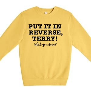 Put It In Reverse Terry! Back It Up What You Doing? Gift Premium Crewneck Sweatshirt