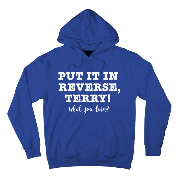 Put It In Reverse Terry! Back It Up What You Doing? Gift Hoodie