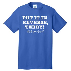 Put It In Reverse Terry! Back It Up What You Doing? Gift Tall T-Shirt