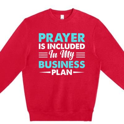 Prayer Is Included In My Business Plan Funny Boss Premium Premium Crewneck Sweatshirt