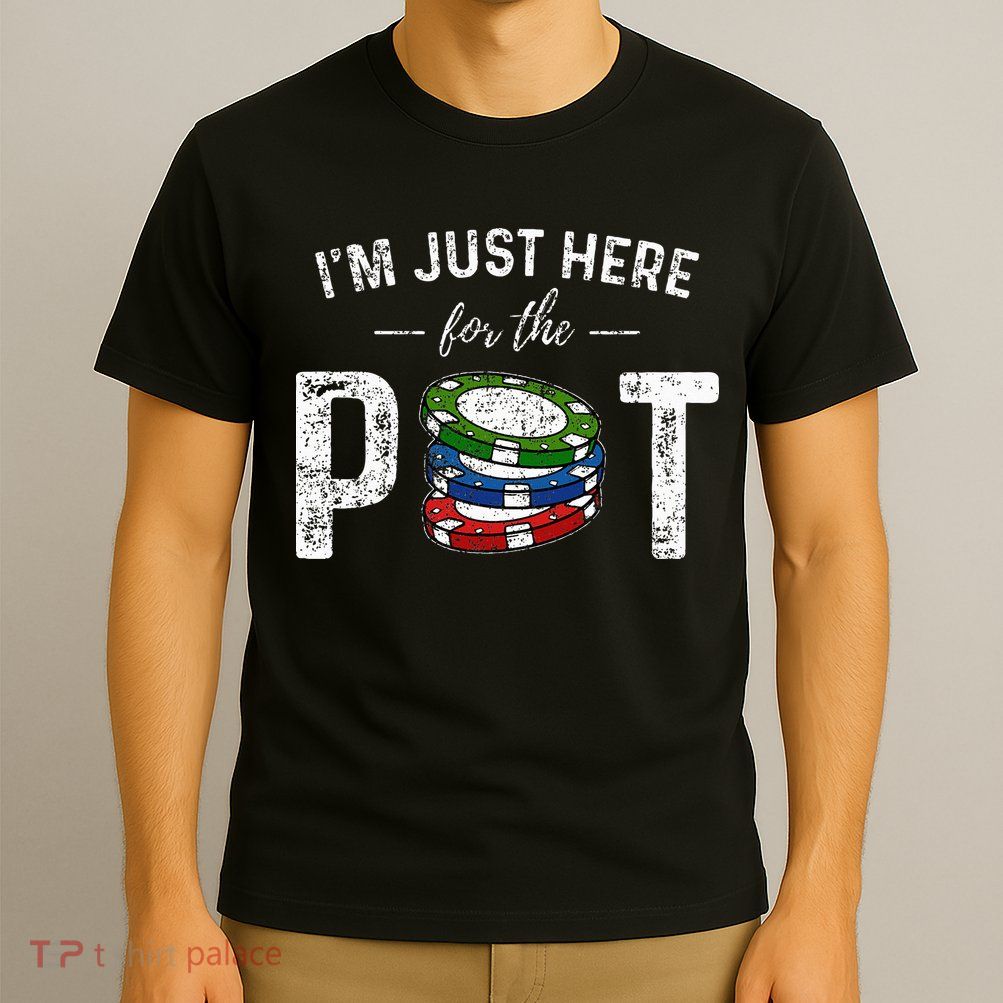 Poker I'm Just Here For The Pot Funny T-Shirt