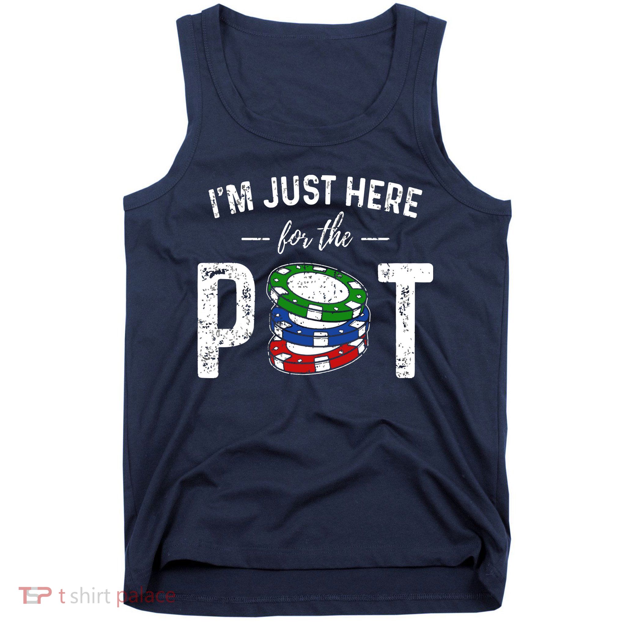 Poker I'm Just Here For The Pot Funny Tank Top
