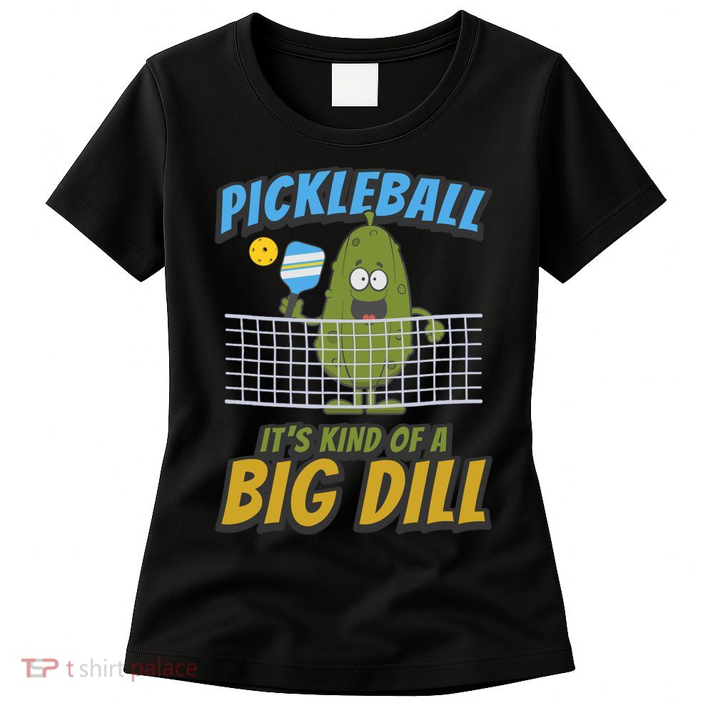 Pickleball ItS Kind Of A Big Dill Womens T-Shirt