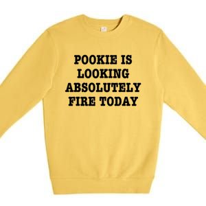 Pookie Is Looking Absolutely Fire Today Funny Premium Crewneck Sweatshirt