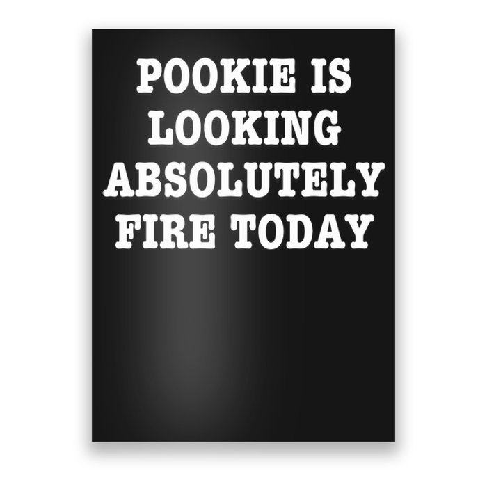 Pookie Is Looking Absolutely Fire Today Funny Poster