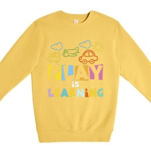 Play Is Learning Design T Designs For Teachers Preschool Gift Premium Crewneck Sweatshirt