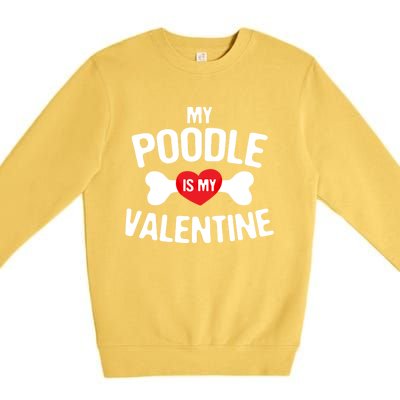 Poodle Is My Valentine Poodle Funny Dog Lover Gift Premium Crewneck Sweatshirt