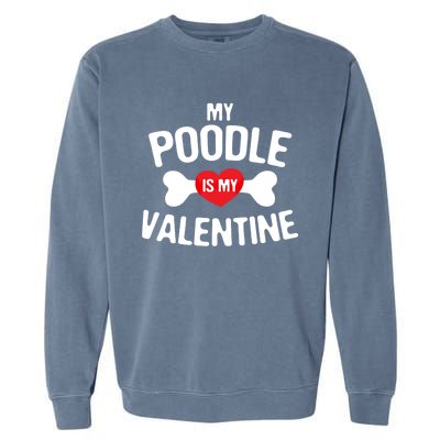 Poodle Is My Valentine Poodle Funny Dog Lover Gift Garment-Dyed Sweatshirt