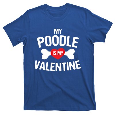 Poodle Is My Valentine Poodle Funny Dog Lover Gift T-Shirt