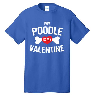 Poodle Is My Valentine Poodle Funny Dog Lover Gift Tall T-Shirt