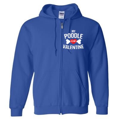 Poodle Is My Valentine Poodle Funny Dog Lover Gift Full Zip Hoodie