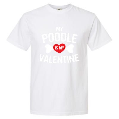 Poodle Is My Valentine Poodle Funny Dog Lover Gift Garment-Dyed Heavyweight T-Shirt