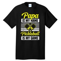 Papa Is My Name Pickleball Is My Game Pickle Ball Dad Player Tall T-Shirt