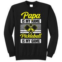 Papa Is My Name Pickleball Is My Game Pickle Ball Dad Player Tall Sweatshirt