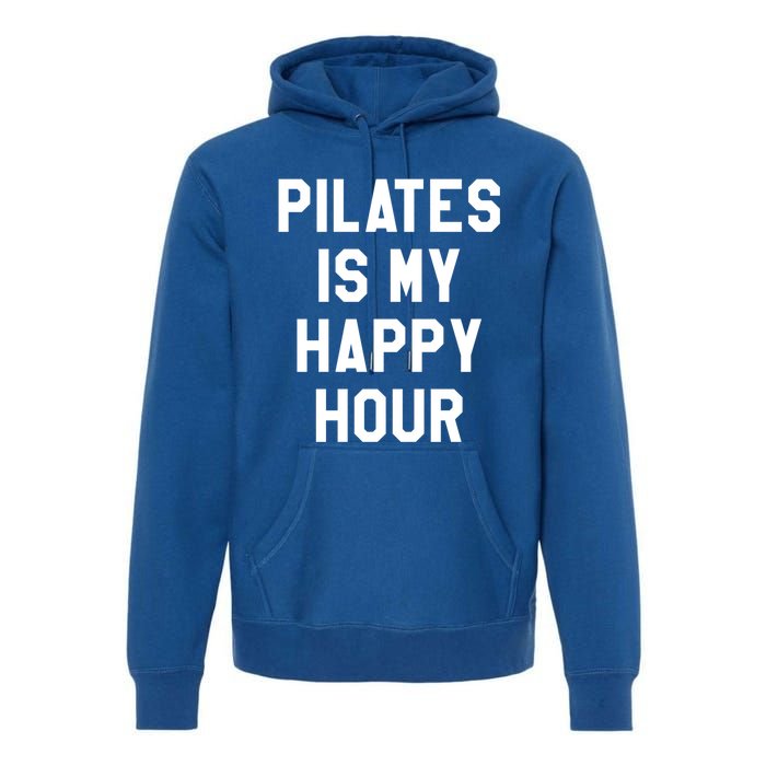 Pilates Is My Happy Hour Gift Yoga Saying Fitness Workout Gift Premium Hoodie