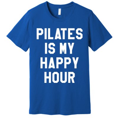 Pilates Is My Happy Hour Gift Yoga Saying Fitness Workout Gift Premium T-Shirt