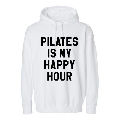 Pilates Is My Happy Hour Gift Yoga Saying Fitness Workout Gift Garment-Dyed Fleece Hoodie