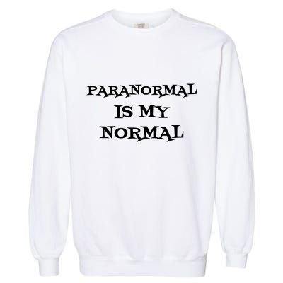 Paranormal Is My Normal Ghost Hunting Garment-Dyed Sweatshirt