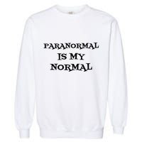 Paranormal Is My Normal Ghost Hunting Garment-Dyed Sweatshirt