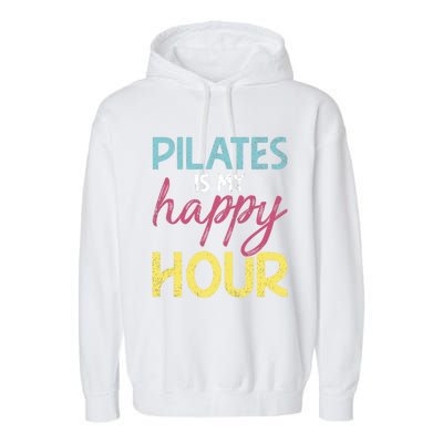 Pilates Is My Happy Hour Workout Gym Gift And Gift Garment-Dyed Fleece Hoodie