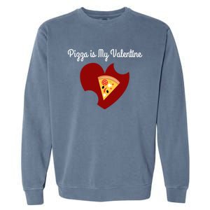 Pizza Is My Valentine Funny Valentines Day Pizza Heart Funny Gift Garment-Dyed Sweatshirt