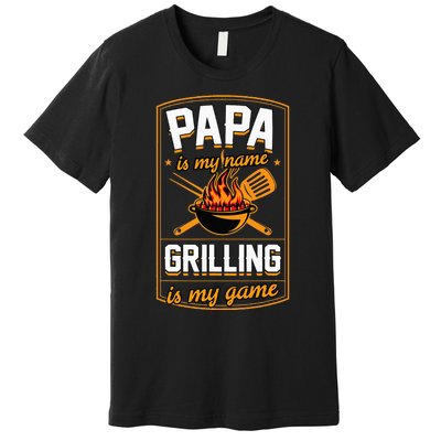 Papa Is My Name Grilling Is My Game Funny Grill Dad Premium T-Shirt