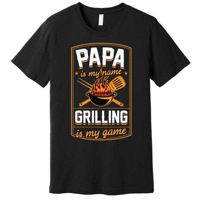 Papa Is My Name Grilling Is My Game Funny Grill Dad Premium T-Shirt