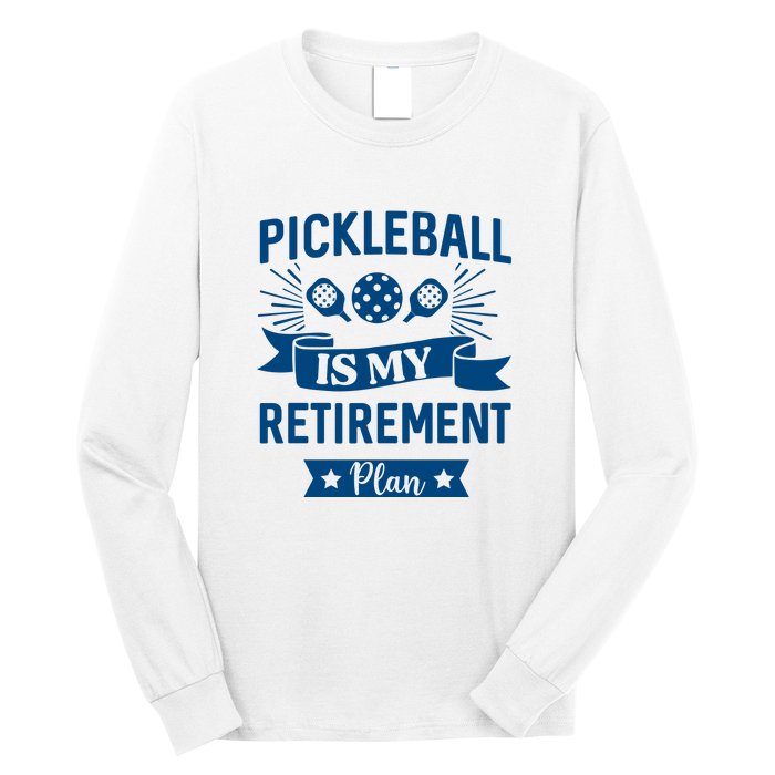 Pickleball Is My Retirement Plan Gift For Pickleball Fan Sport Long Sleeve Shirt