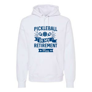 Pickleball Is My Retirement Plan Gift For Pickleball Fan Sport Premium Hoodie