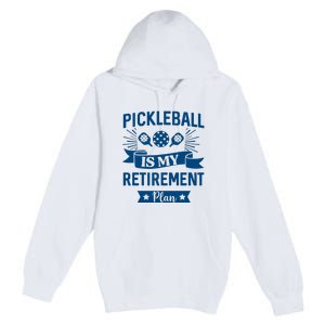 Pickleball Is My Retirement Plan Gift For Pickleball Fan Sport Premium Pullover Hoodie