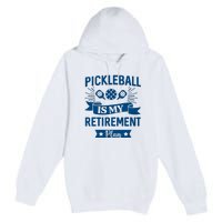 Pickleball Is My Retirement Plan Gift For Pickleball Fan Sport Premium Pullover Hoodie