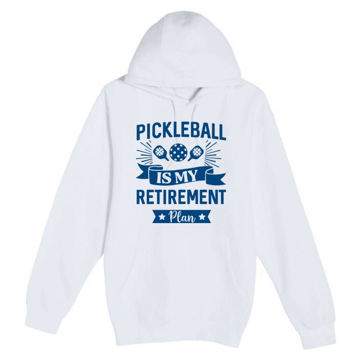 Pickleball Is My Retirement Plan Gift For Pickleball Fan Sport Premium Pullover Hoodie