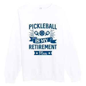 Pickleball Is My Retirement Plan Gift For Pickleball Fan Sport Premium Crewneck Sweatshirt