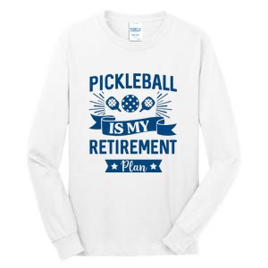 Pickleball Is My Retirement Plan Gift For Pickleball Fan Sport Tall Long Sleeve T-Shirt