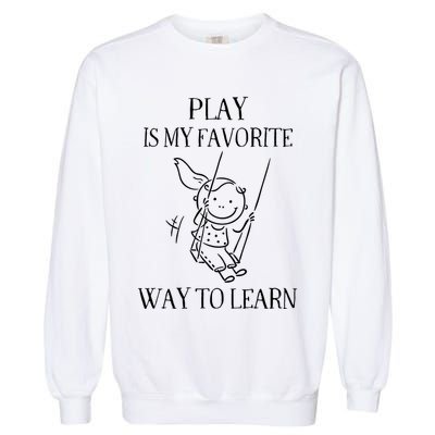Play Is My Favorite Way To Learn Child Life Specialist Occupational Therapist Garment-Dyed Sweatshirt