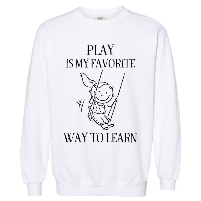 Play Is My Favorite Way To Learn Child Life Specialist Occupational Therapist Garment-Dyed Sweatshirt