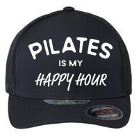 Pilates Is My Happy Hour Funny Pilates Funny Gift Flexfit Unipanel Trucker Cap