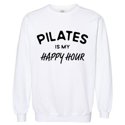 Pilates Is My Happy Hour Funny Pilates Funny Gift Garment-Dyed Sweatshirt