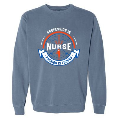 Profession Is Nurse Passion Is Fishing Funny Nursing Humor Gift Garment-Dyed Sweatshirt