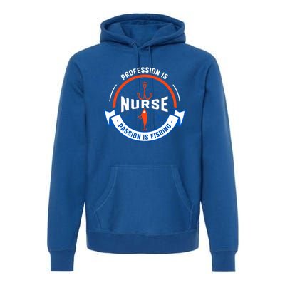 Profession Is Nurse Passion Is Fishing Funny Nursing Humor Gift Premium Hoodie