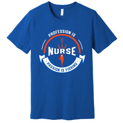 Profession Is Nurse Passion Is Fishing Funny Nursing Humor Gift Premium T-Shirt