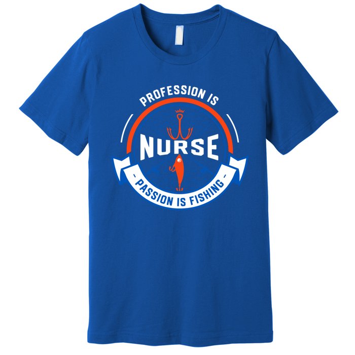 Profession Is Nurse Passion Is Fishing Funny Nursing Humor Gift Premium T-Shirt