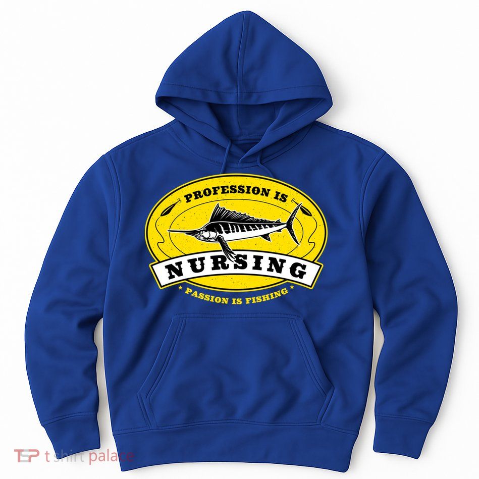 Profession Is Nursing Passion Is Fishing Funny Er Nurse Cool Gift Hoodie